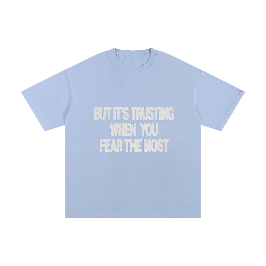 BUT ITS TRUSTING WHEN YOU FEAR THE MOST TEE