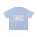 BUT ITS TRUSTING WHEN YOU FEAR THE MOST TEE