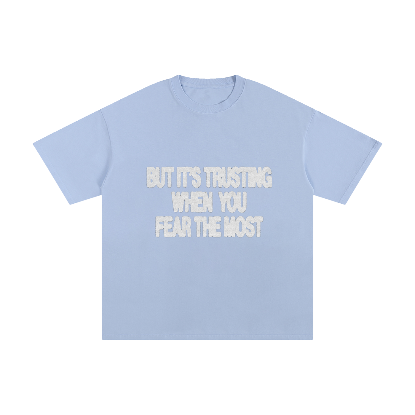 BUT ITS TRUSTING WHEN YOU FEAR THE MOST TEE