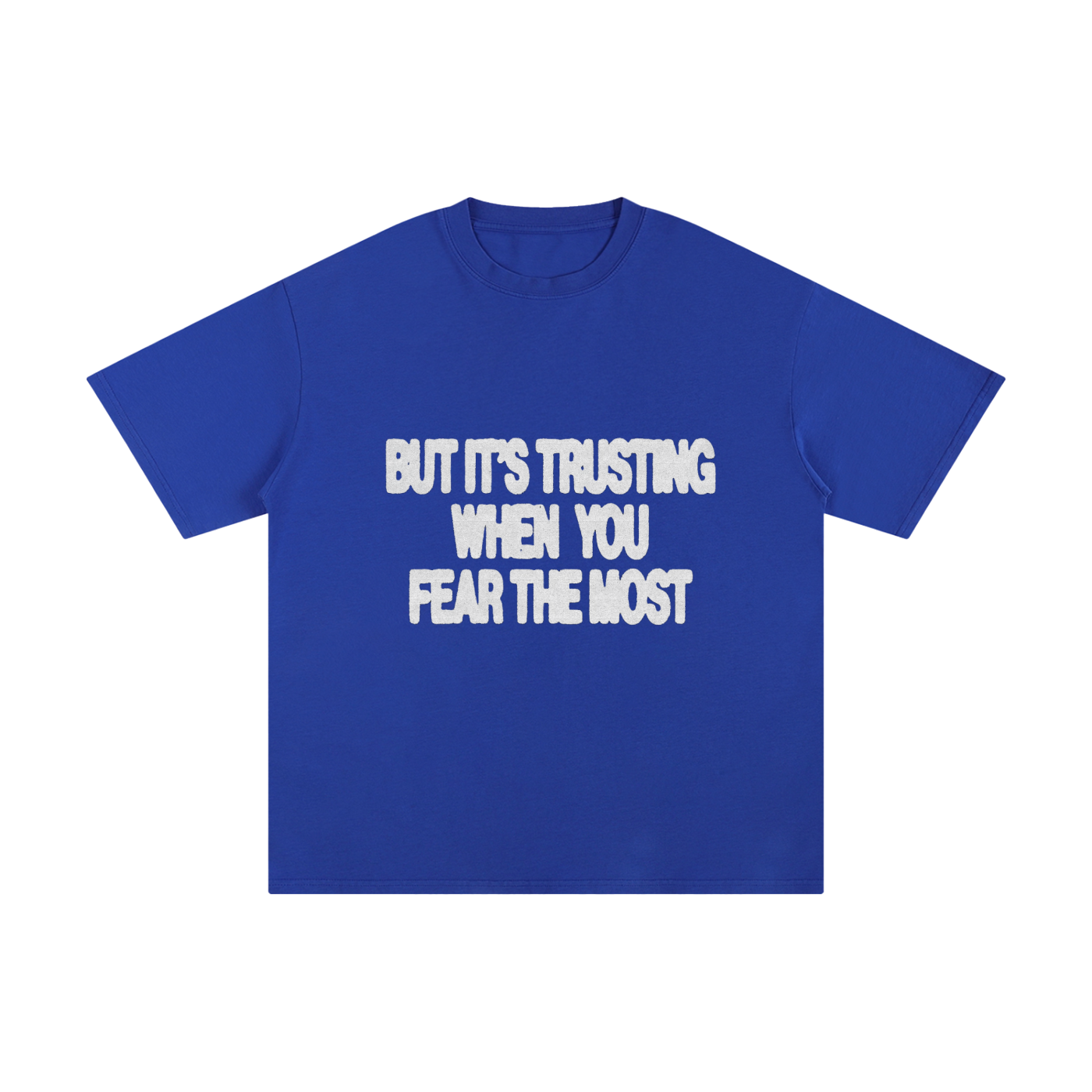 BUT ITS TRUSTING WHEN YOU FEAR THE MOST TEE
