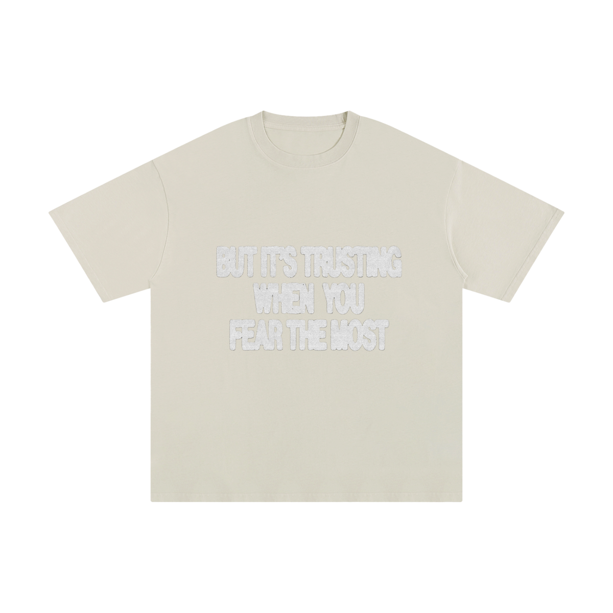 BUT ITS TRUSTING WHEN YOU FEAR THE MOST TEE