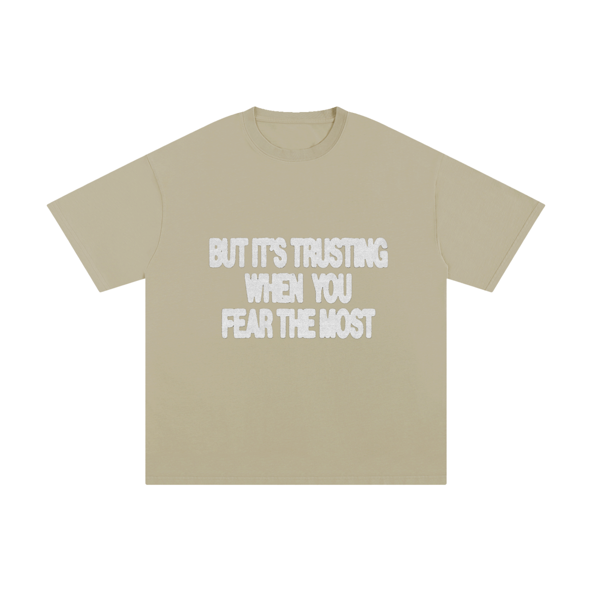 BUT ITS TRUSTING WHEN YOU FEAR THE MOST TEE