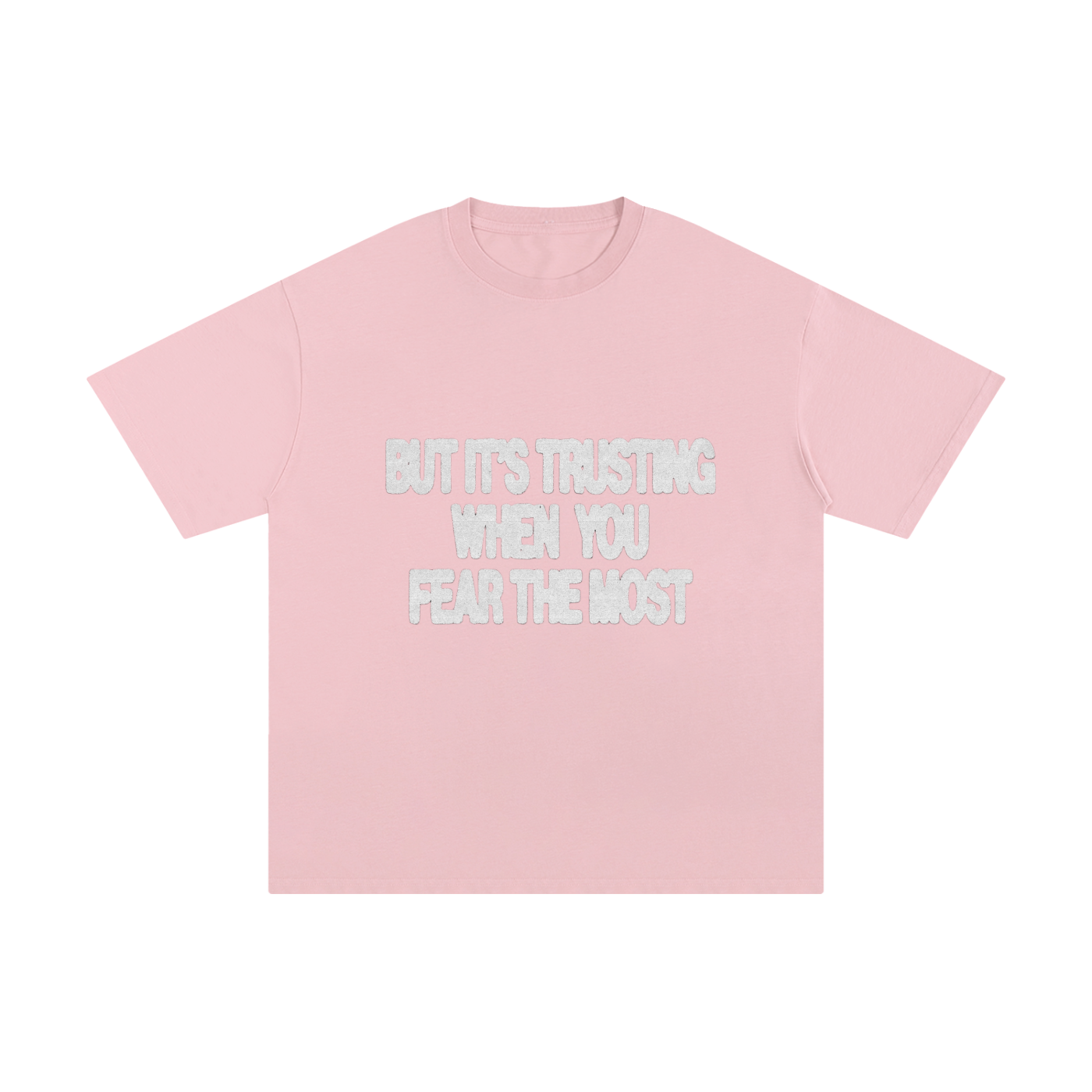 BUT ITS TRUSTING WHEN YOU FEAR THE MOST TEE