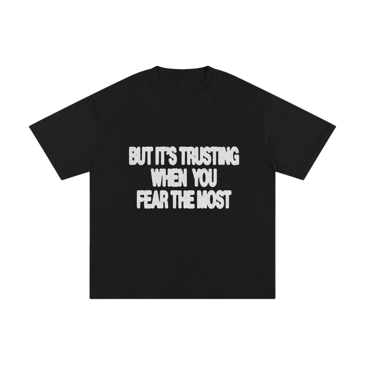 BUT ITS TRUSTING WHEN YOU FEAR THE MOST TEE